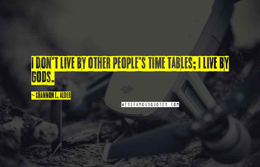 Shannon L. Alder Quotes: I don't live by other people's time tables; I live by Gods.