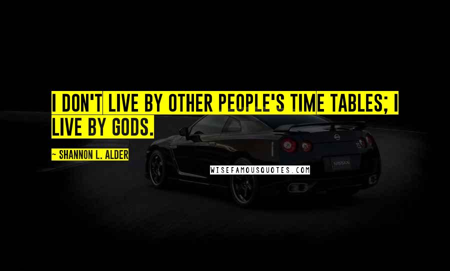 Shannon L. Alder Quotes: I don't live by other people's time tables; I live by Gods.