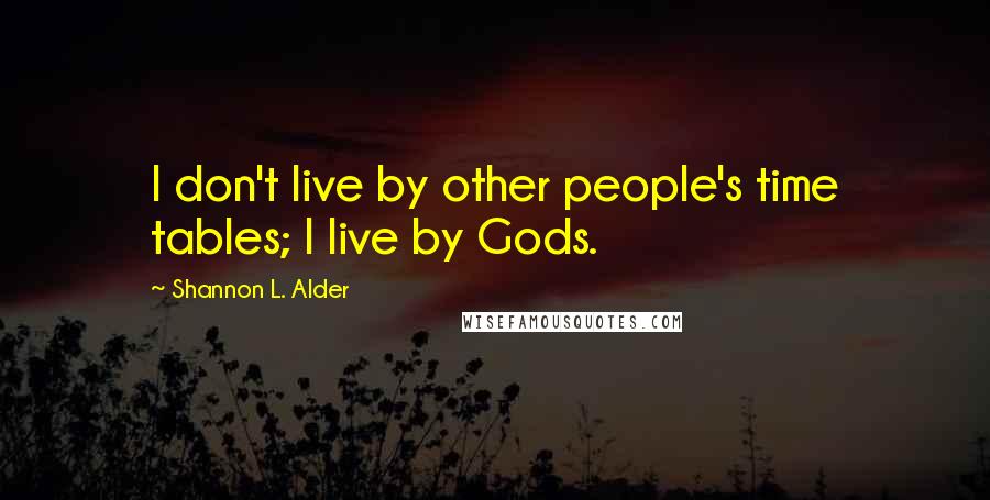 Shannon L. Alder Quotes: I don't live by other people's time tables; I live by Gods.