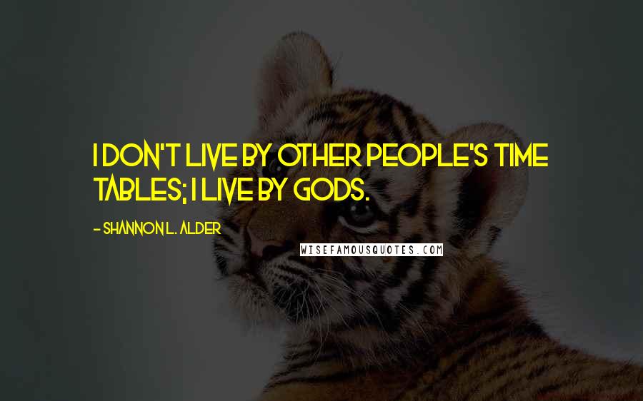 Shannon L. Alder Quotes: I don't live by other people's time tables; I live by Gods.