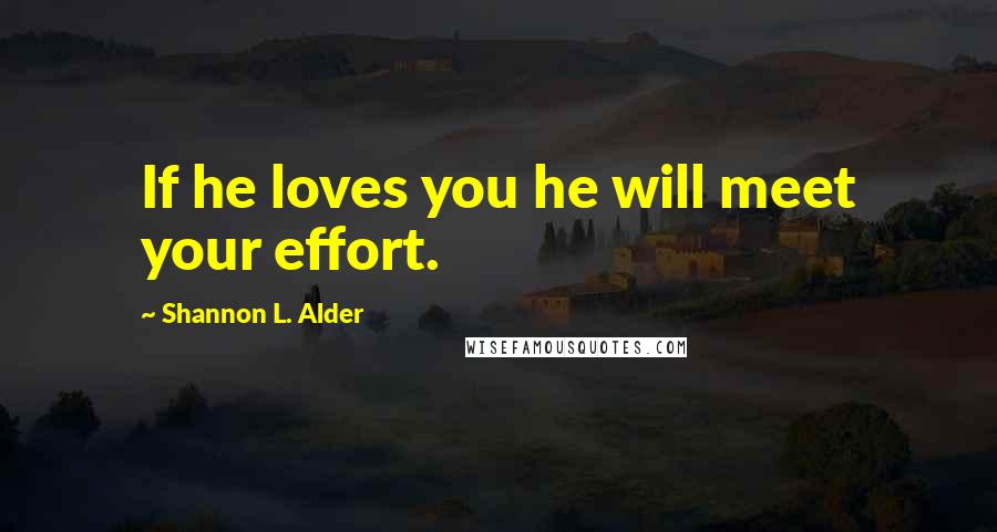 Shannon L. Alder Quotes: If he loves you he will meet your effort.
