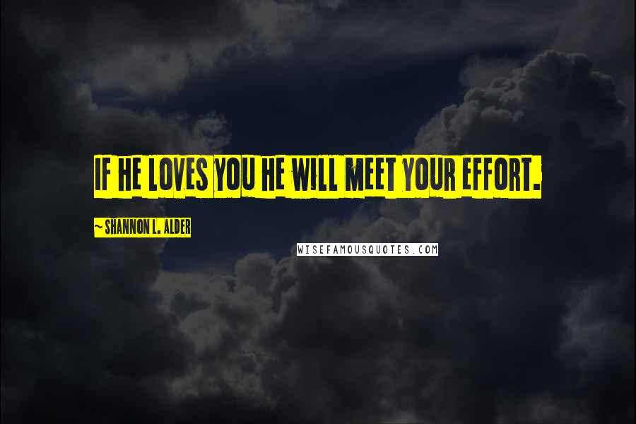 Shannon L. Alder Quotes: If he loves you he will meet your effort.