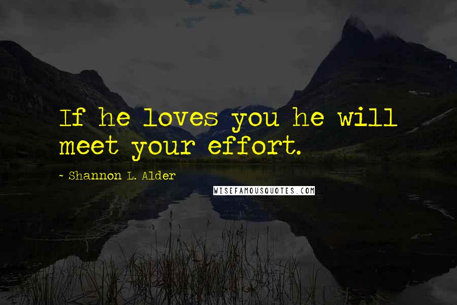 Shannon L. Alder Quotes: If he loves you he will meet your effort.