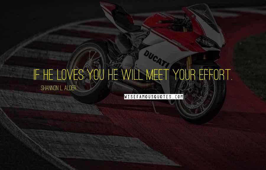 Shannon L. Alder Quotes: If he loves you he will meet your effort.