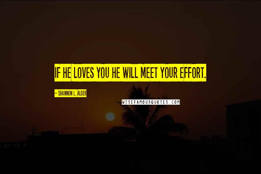 Shannon L. Alder Quotes: If he loves you he will meet your effort.