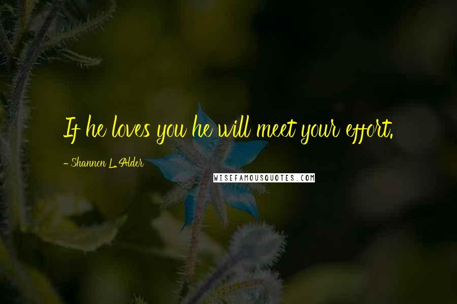 Shannon L. Alder Quotes: If he loves you he will meet your effort.