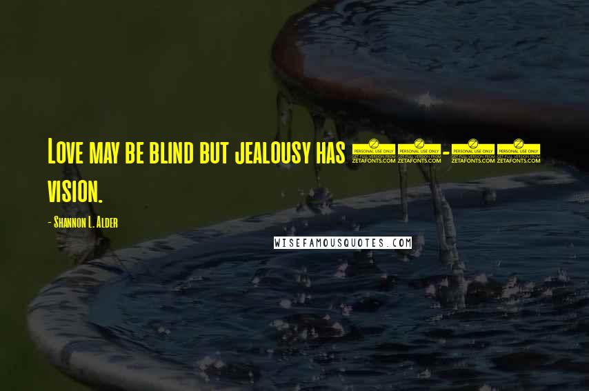 Shannon L. Alder Quotes: Love may be blind but jealousy has 20-20 vision.