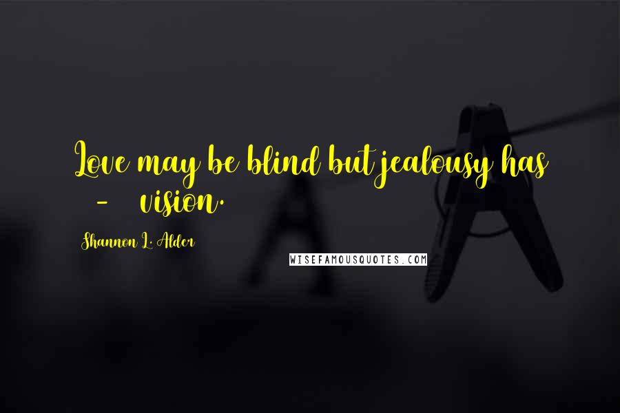 Shannon L. Alder Quotes: Love may be blind but jealousy has 20-20 vision.