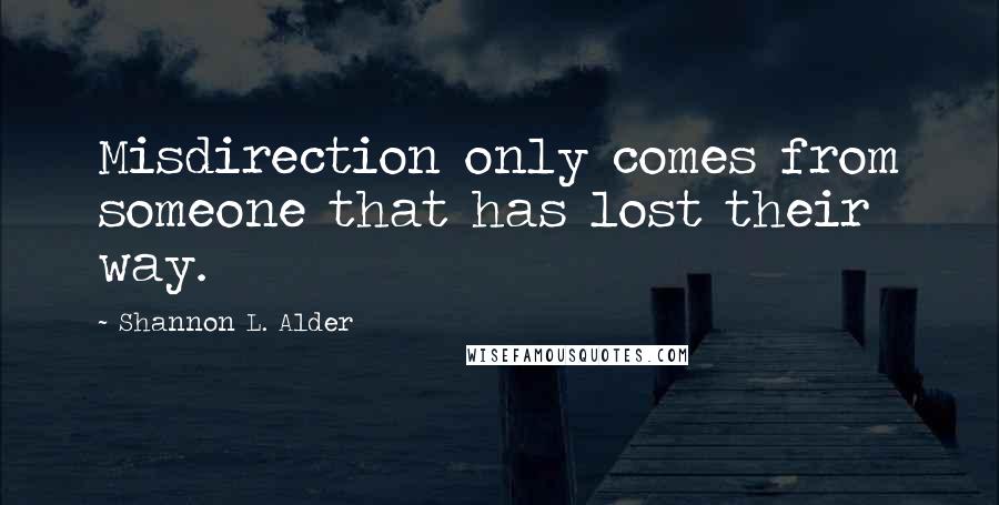 Shannon L. Alder Quotes: Misdirection only comes from someone that has lost their way.