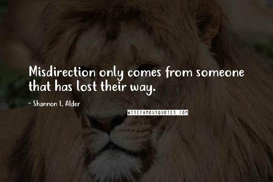 Shannon L. Alder Quotes: Misdirection only comes from someone that has lost their way.