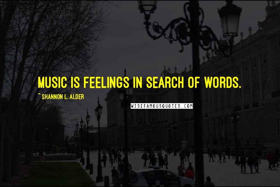 Shannon L. Alder Quotes: Music is feelings in search of words.