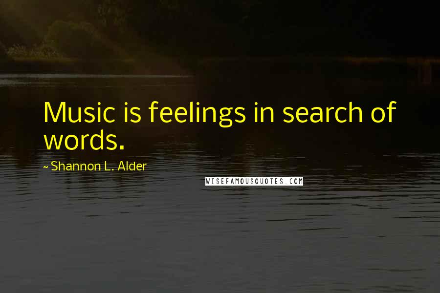 Shannon L. Alder Quotes: Music is feelings in search of words.