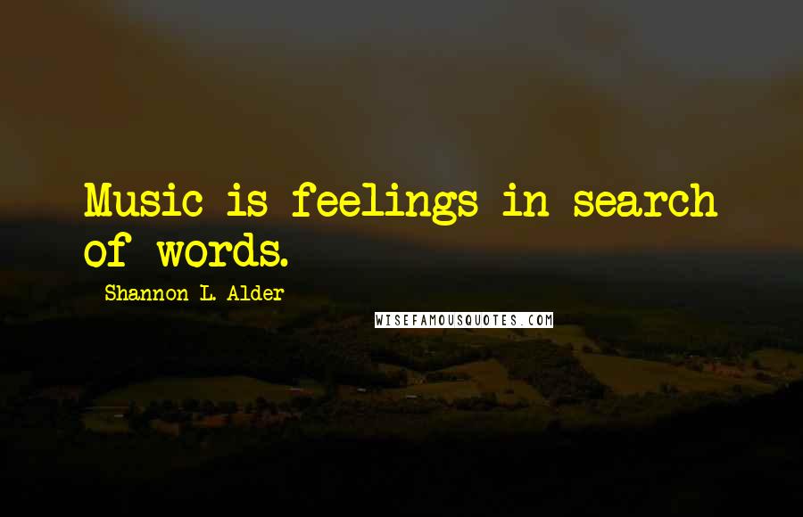 Shannon L. Alder Quotes: Music is feelings in search of words.