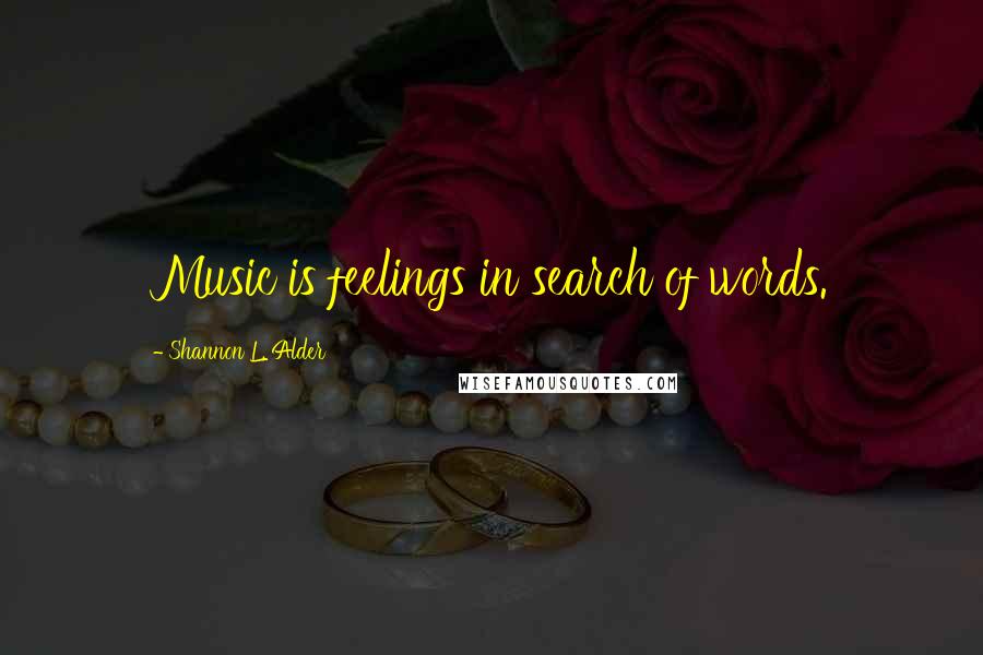 Shannon L. Alder Quotes: Music is feelings in search of words.