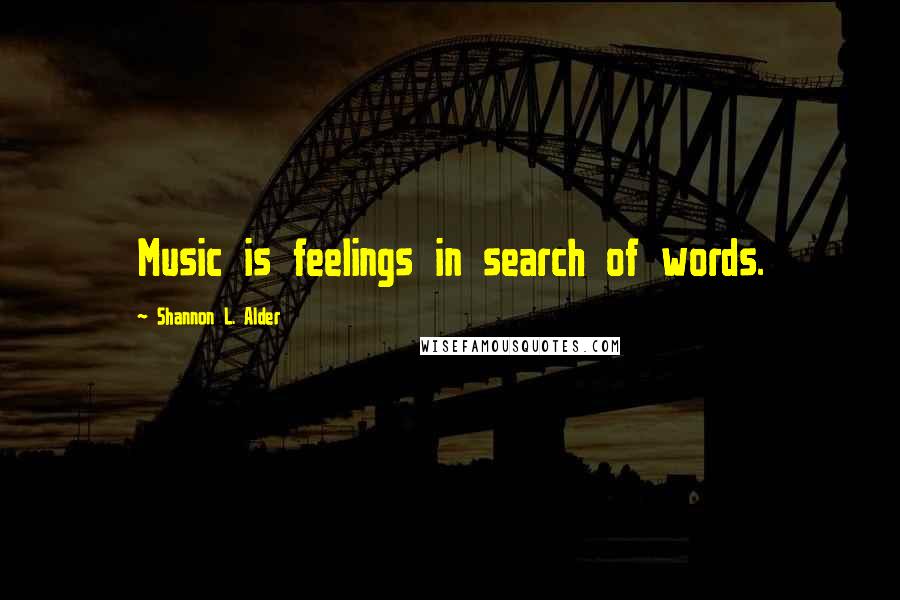 Shannon L. Alder Quotes: Music is feelings in search of words.