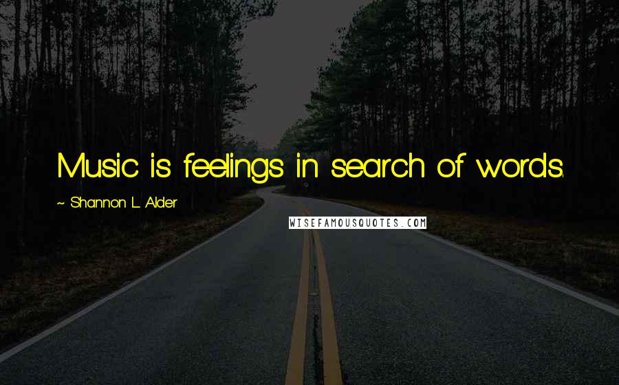 Shannon L. Alder Quotes: Music is feelings in search of words.