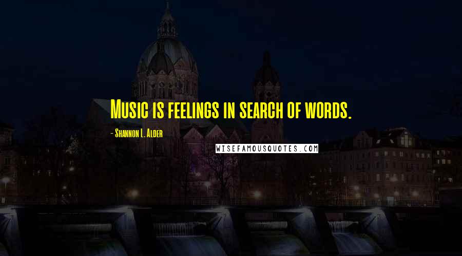 Shannon L. Alder Quotes: Music is feelings in search of words.