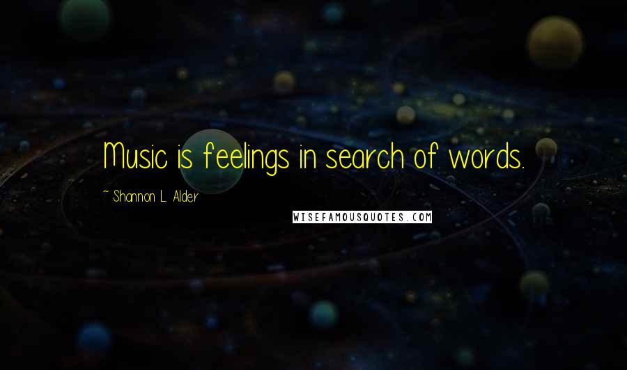 Shannon L. Alder Quotes: Music is feelings in search of words.