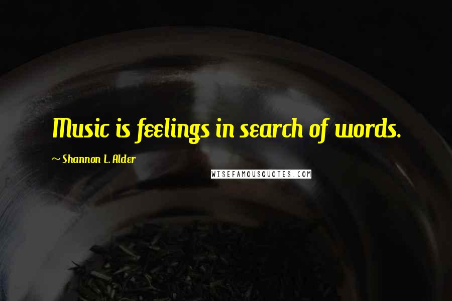 Shannon L. Alder Quotes: Music is feelings in search of words.