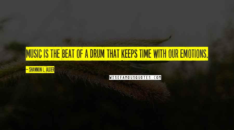 Shannon L. Alder Quotes: Music is the beat of a drum that keeps time with our emotions.