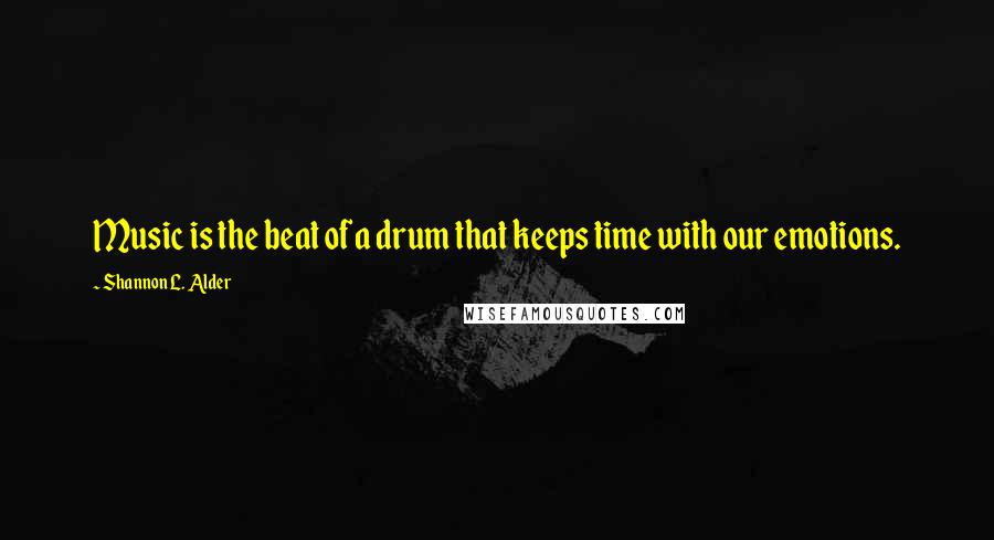 Shannon L. Alder Quotes: Music is the beat of a drum that keeps time with our emotions.