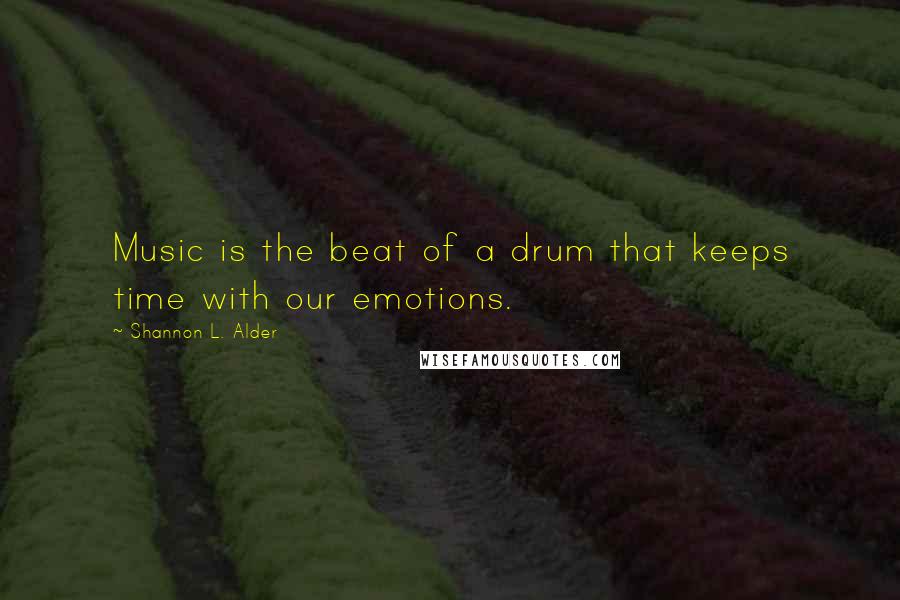 Shannon L. Alder Quotes: Music is the beat of a drum that keeps time with our emotions.