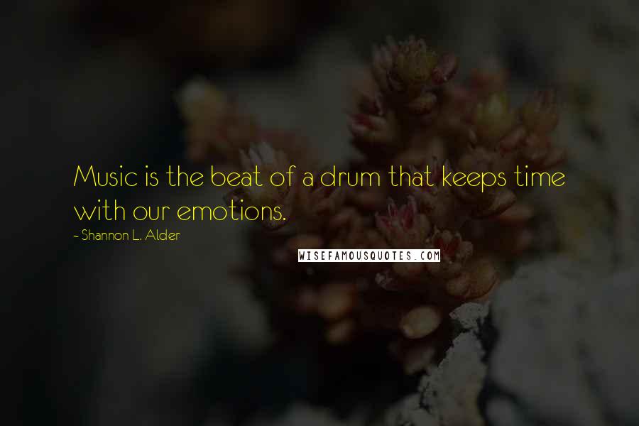 Shannon L. Alder Quotes: Music is the beat of a drum that keeps time with our emotions.