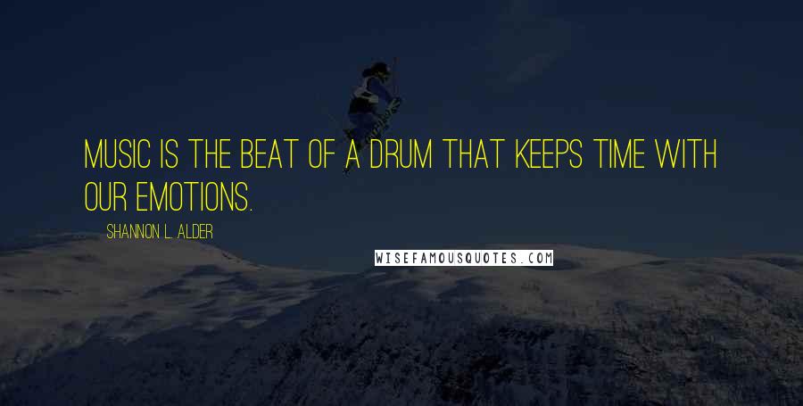 Shannon L. Alder Quotes: Music is the beat of a drum that keeps time with our emotions.