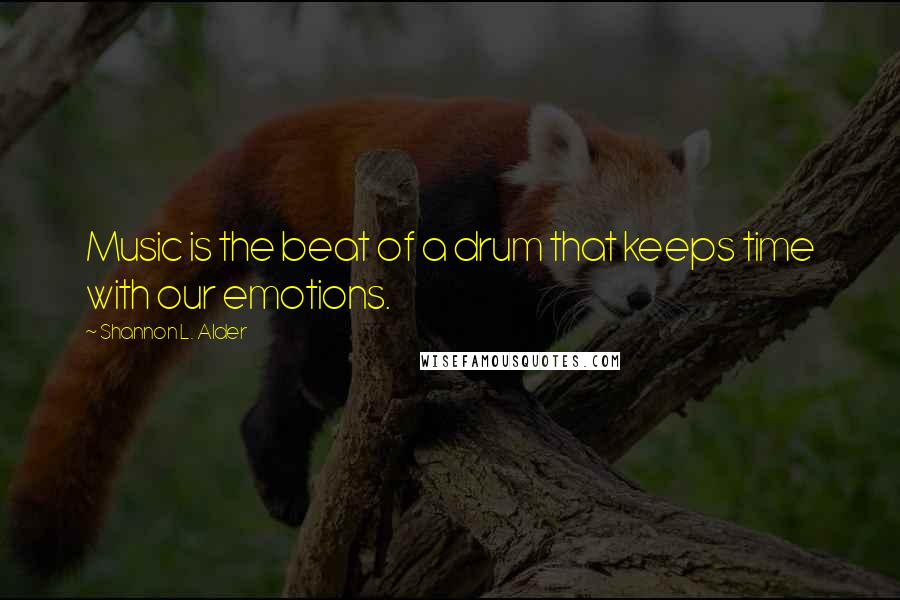 Shannon L. Alder Quotes: Music is the beat of a drum that keeps time with our emotions.