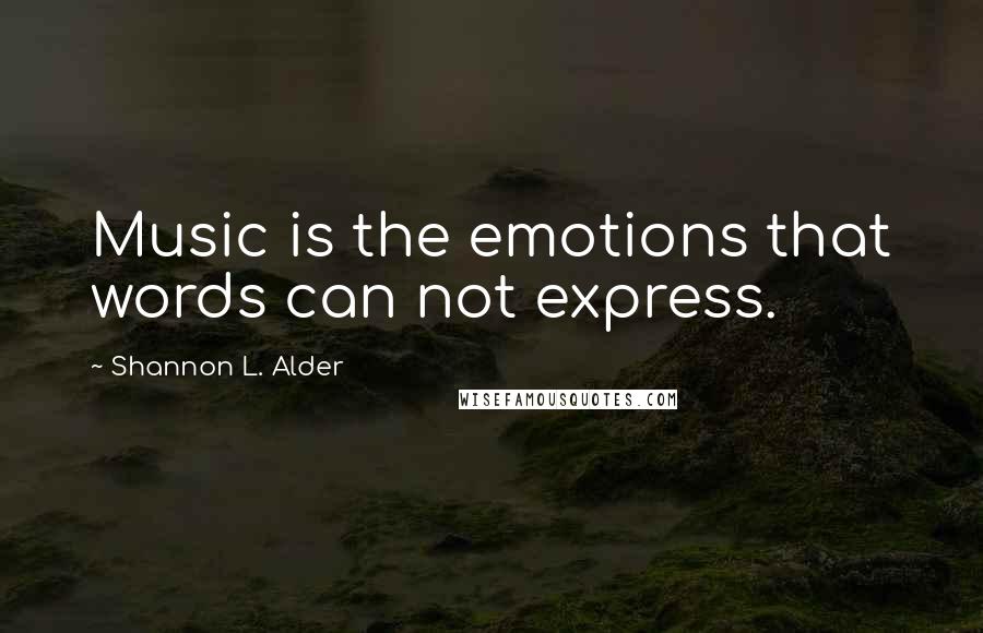 Shannon L. Alder Quotes: Music is the emotions that words can not express.