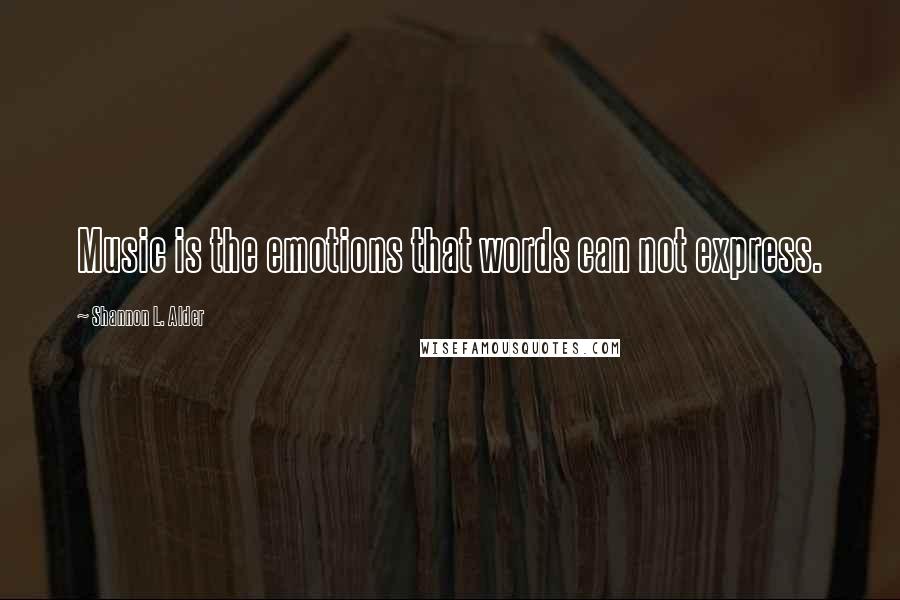 Shannon L. Alder Quotes: Music is the emotions that words can not express.