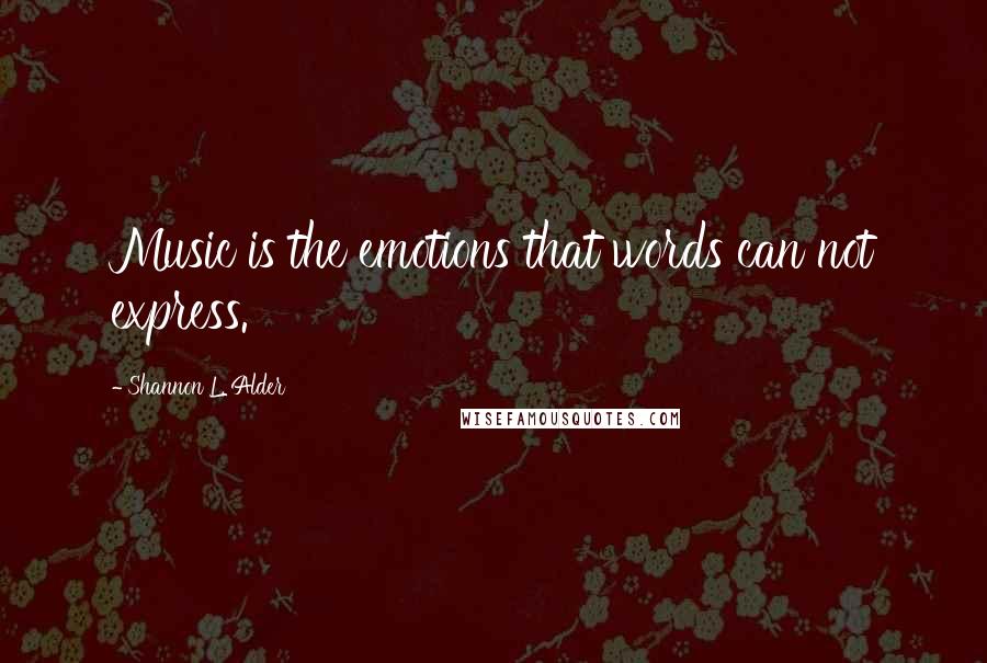 Shannon L. Alder Quotes: Music is the emotions that words can not express.