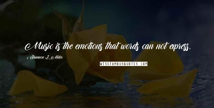 Shannon L. Alder Quotes: Music is the emotions that words can not express.