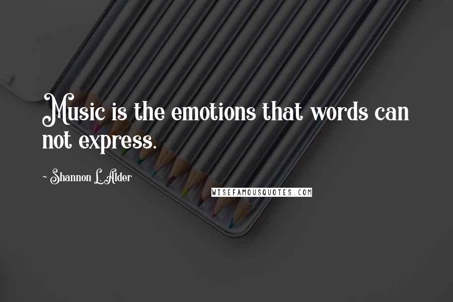 Shannon L. Alder Quotes: Music is the emotions that words can not express.