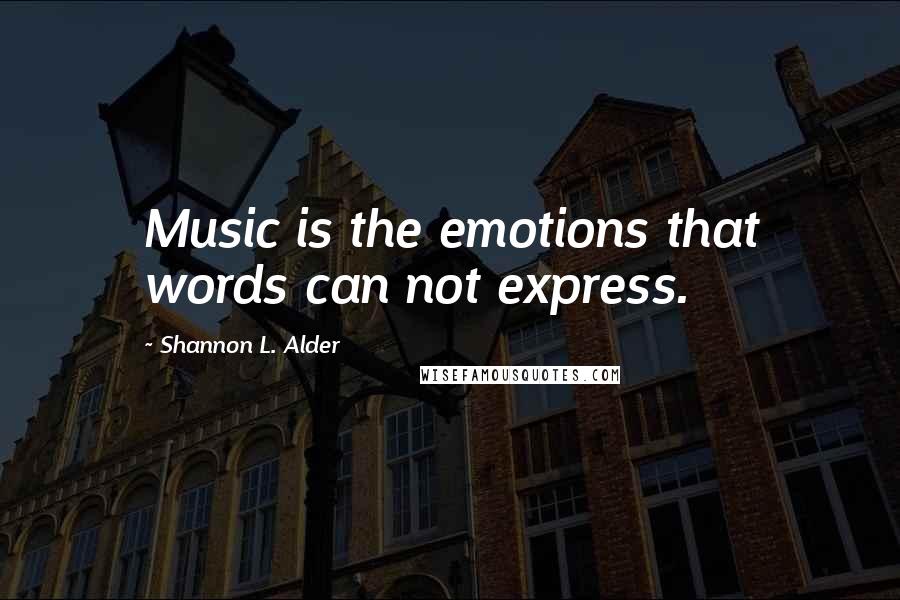 Shannon L. Alder Quotes: Music is the emotions that words can not express.