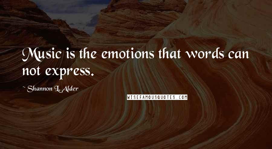 Shannon L. Alder Quotes: Music is the emotions that words can not express.