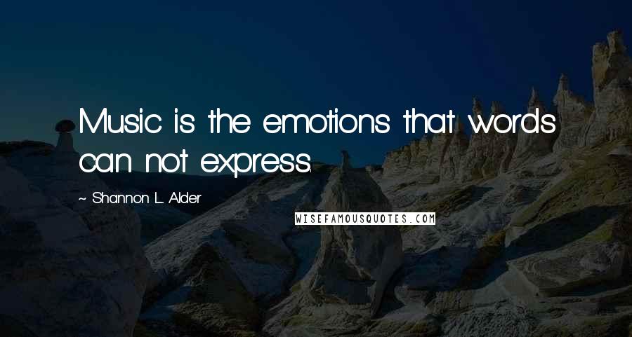 Shannon L. Alder Quotes: Music is the emotions that words can not express.