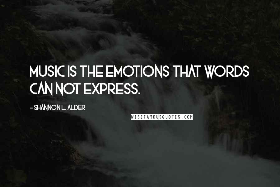 Shannon L. Alder Quotes: Music is the emotions that words can not express.
