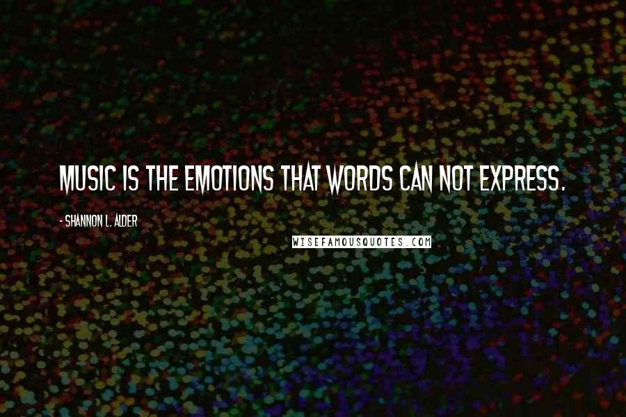 Shannon L. Alder Quotes: Music is the emotions that words can not express.