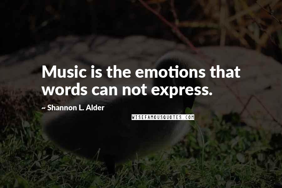 Shannon L. Alder Quotes: Music is the emotions that words can not express.