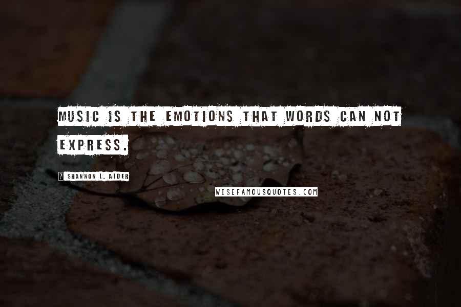 Shannon L. Alder Quotes: Music is the emotions that words can not express.