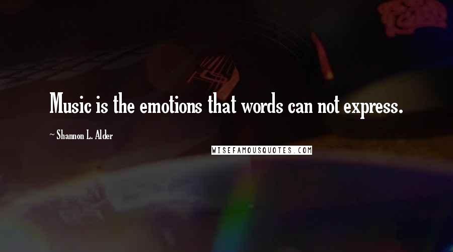 Shannon L. Alder Quotes: Music is the emotions that words can not express.