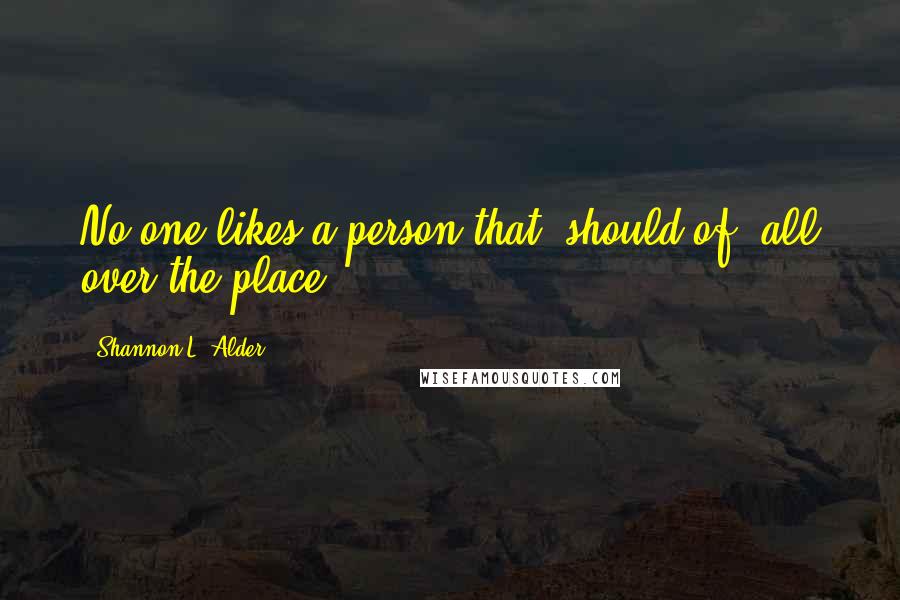 Shannon L. Alder Quotes: No one likes a person that "should of" all over the place.