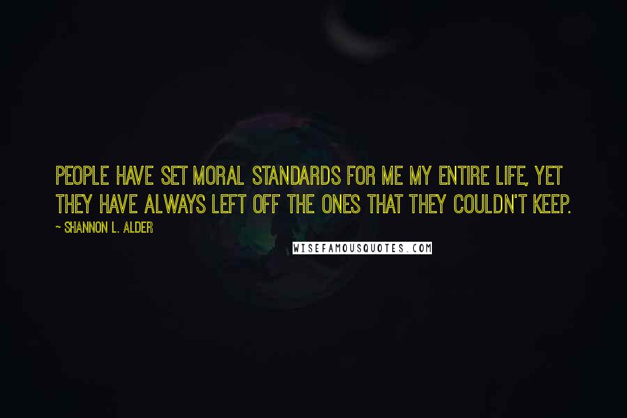 Shannon L. Alder Quotes: People have set moral standards for me my entire life, yet they have always left off the ones that they couldn't keep.