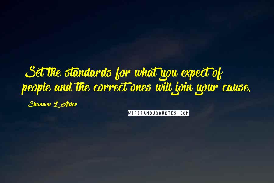 Shannon L. Alder Quotes: Set the standards for what you expect of people and the correct ones will join your cause.