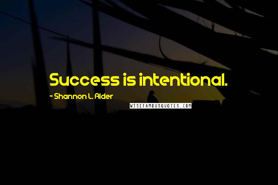 Shannon L. Alder Quotes: Success is intentional.