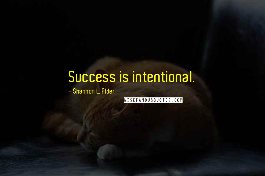 Shannon L. Alder Quotes: Success is intentional.