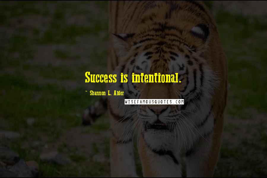 Shannon L. Alder Quotes: Success is intentional.