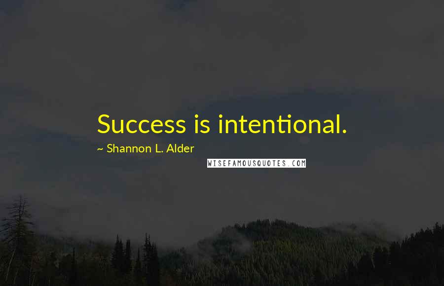 Shannon L. Alder Quotes: Success is intentional.