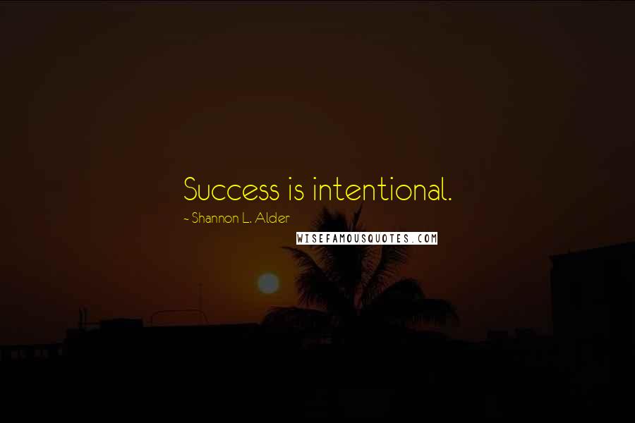 Shannon L. Alder Quotes: Success is intentional.